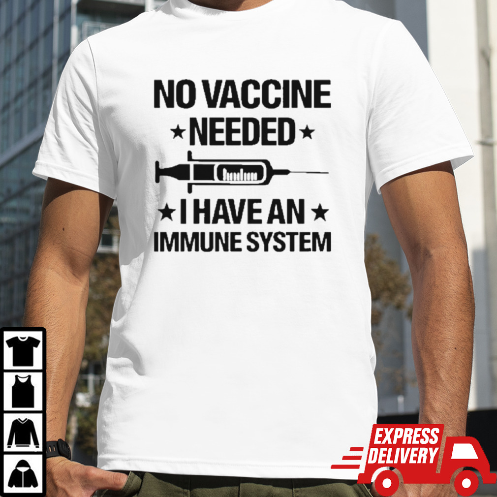 No Vaccine Needed I Have An Immune System shirt