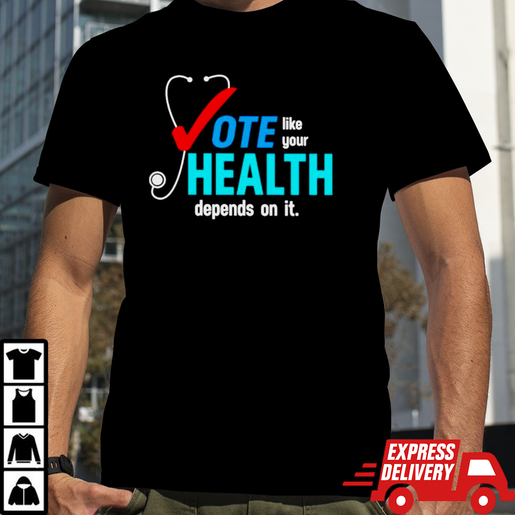 Vote like your health depends on it shirt