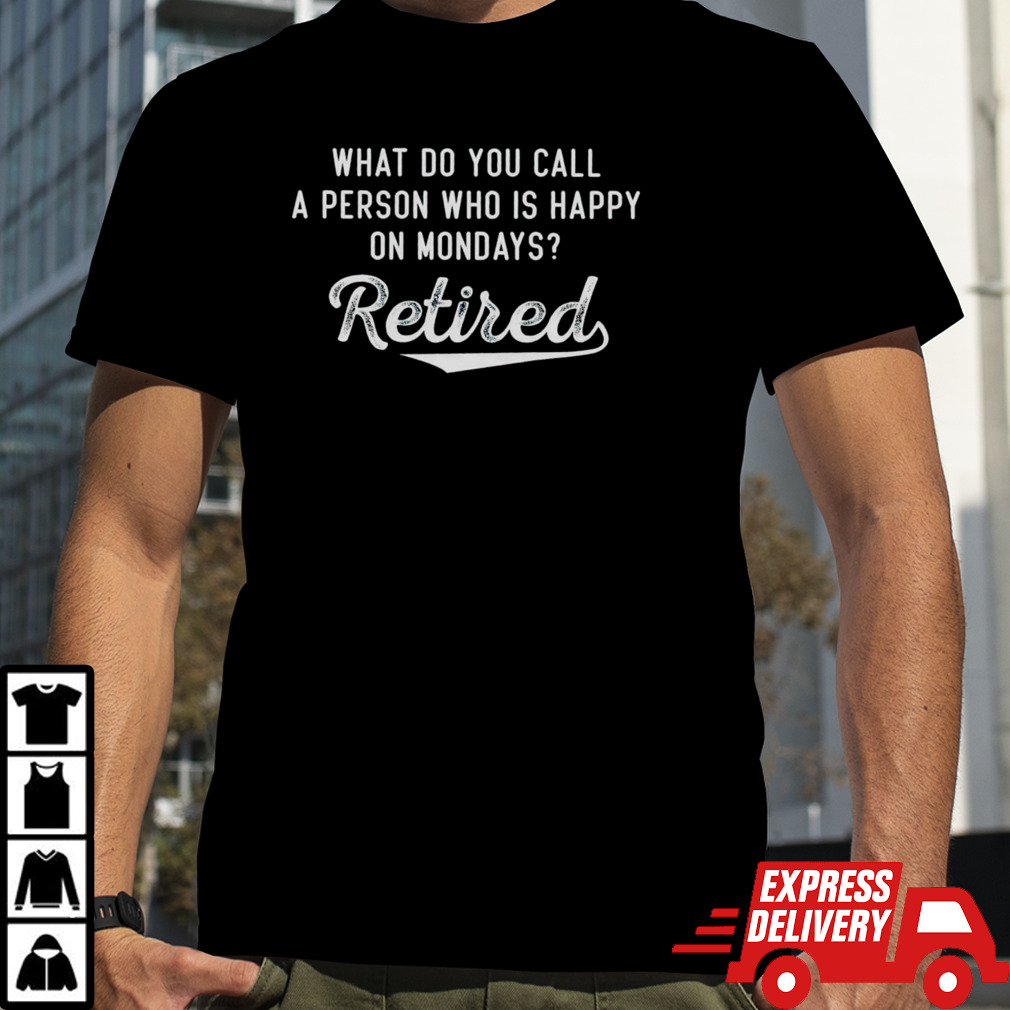 What do you call a person who is happy on mondays retired shirt