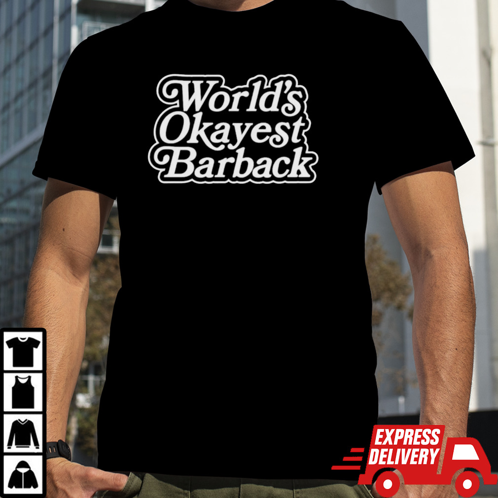 World’s okayest barback shirt