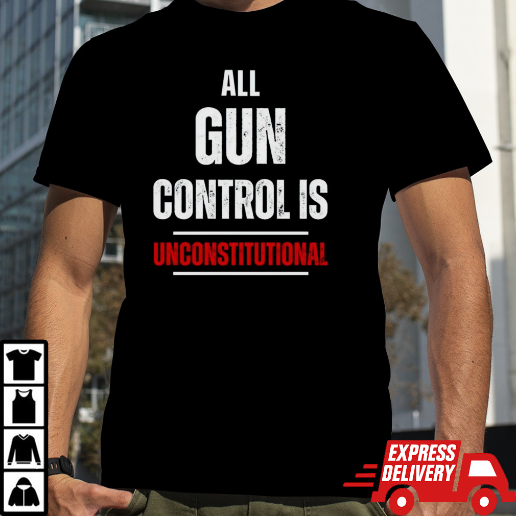 All gun control is unconstitutional shirt