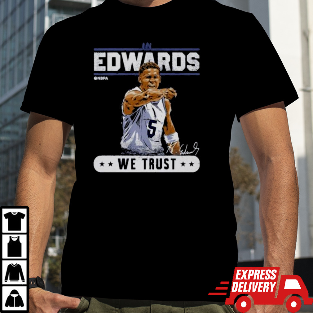 Anthony Edwards Minnesota Timberwolves In Edwards We Trust Shirt