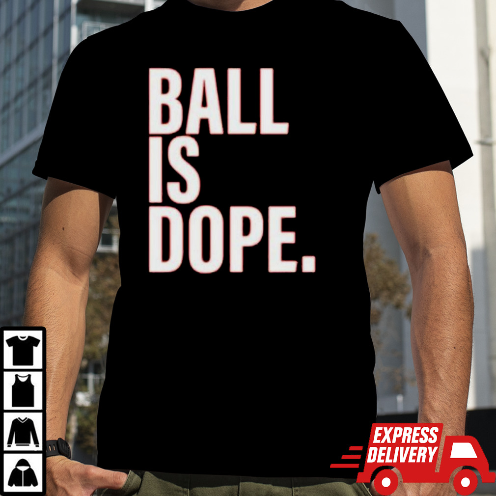 Ball Is Dope Shirt