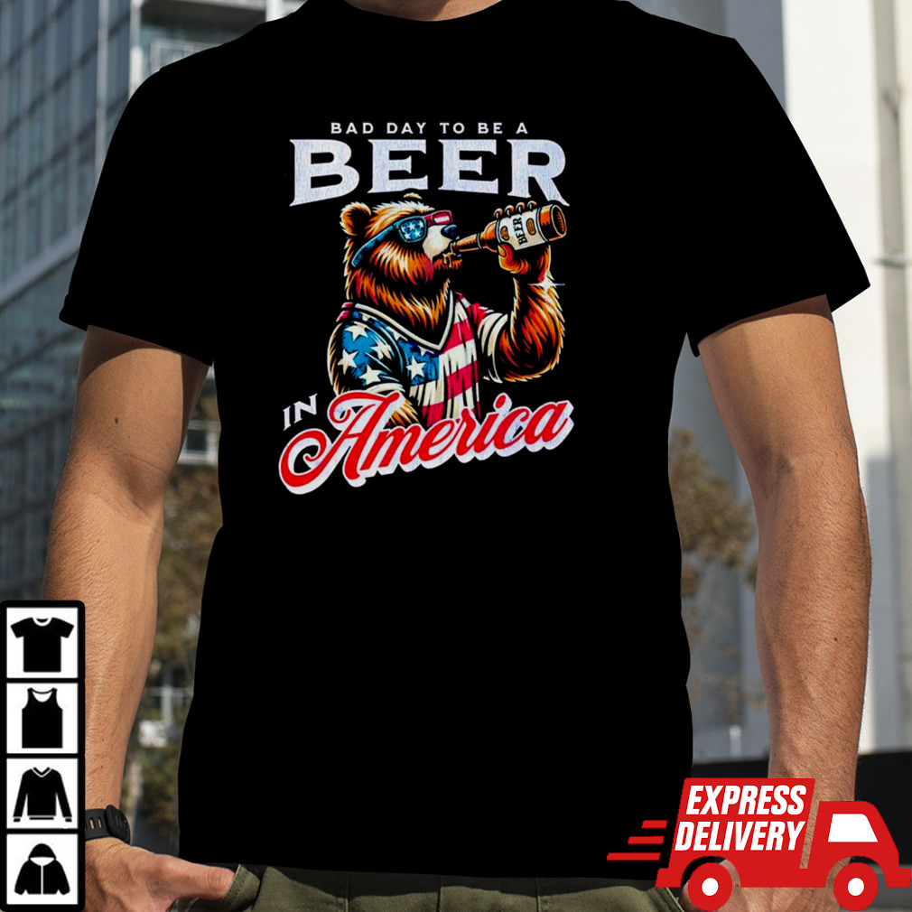 Bear bad day to be a beer in America shirt