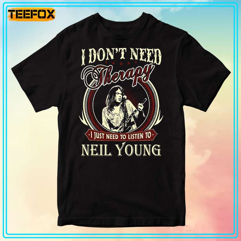 I Don't Need Therapy I Just Need To Liston To Neil Young Unisex T-Shirt