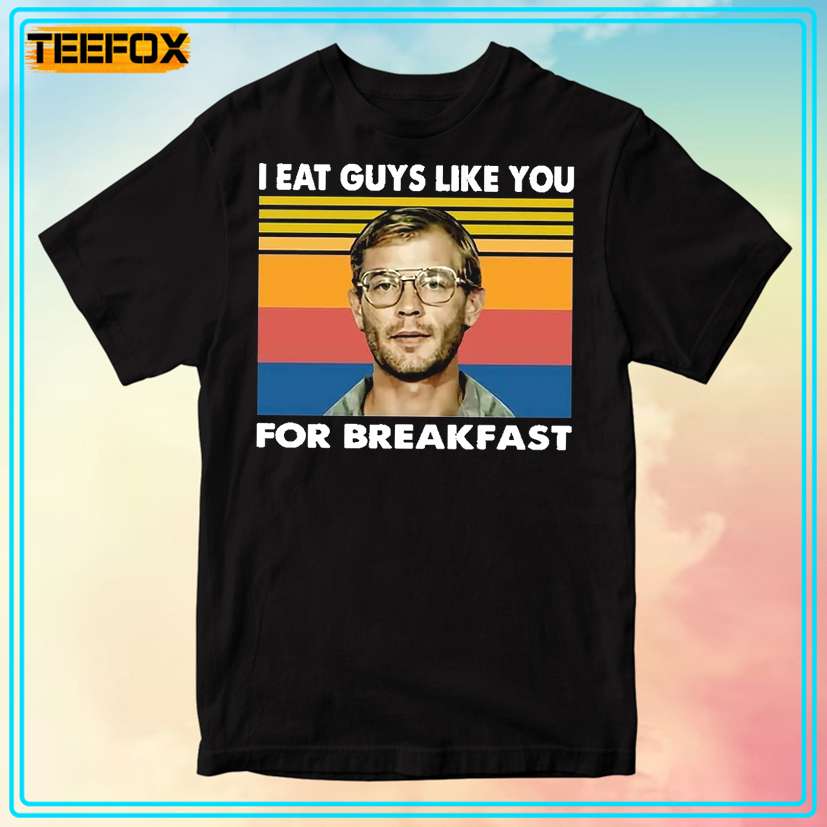 I Eat Guys Like You for Breakfast Serial Killer T-Shirt