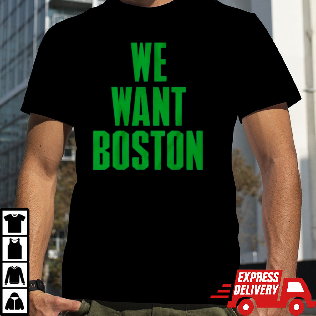 Boston Celtics We Want Boston Shirt