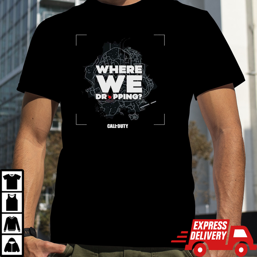 Call of Duty Where We Dropping shirt