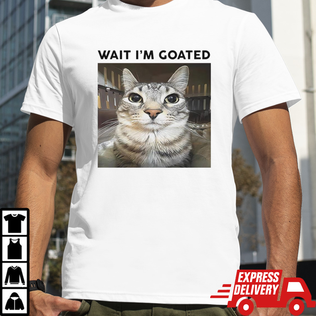 Cat Big face wait i’m goated shirt