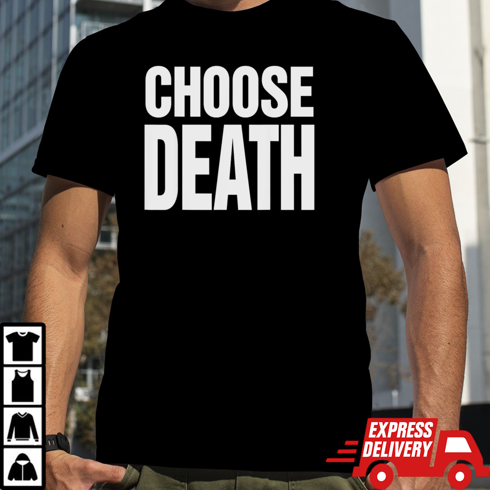 Choose death shirt