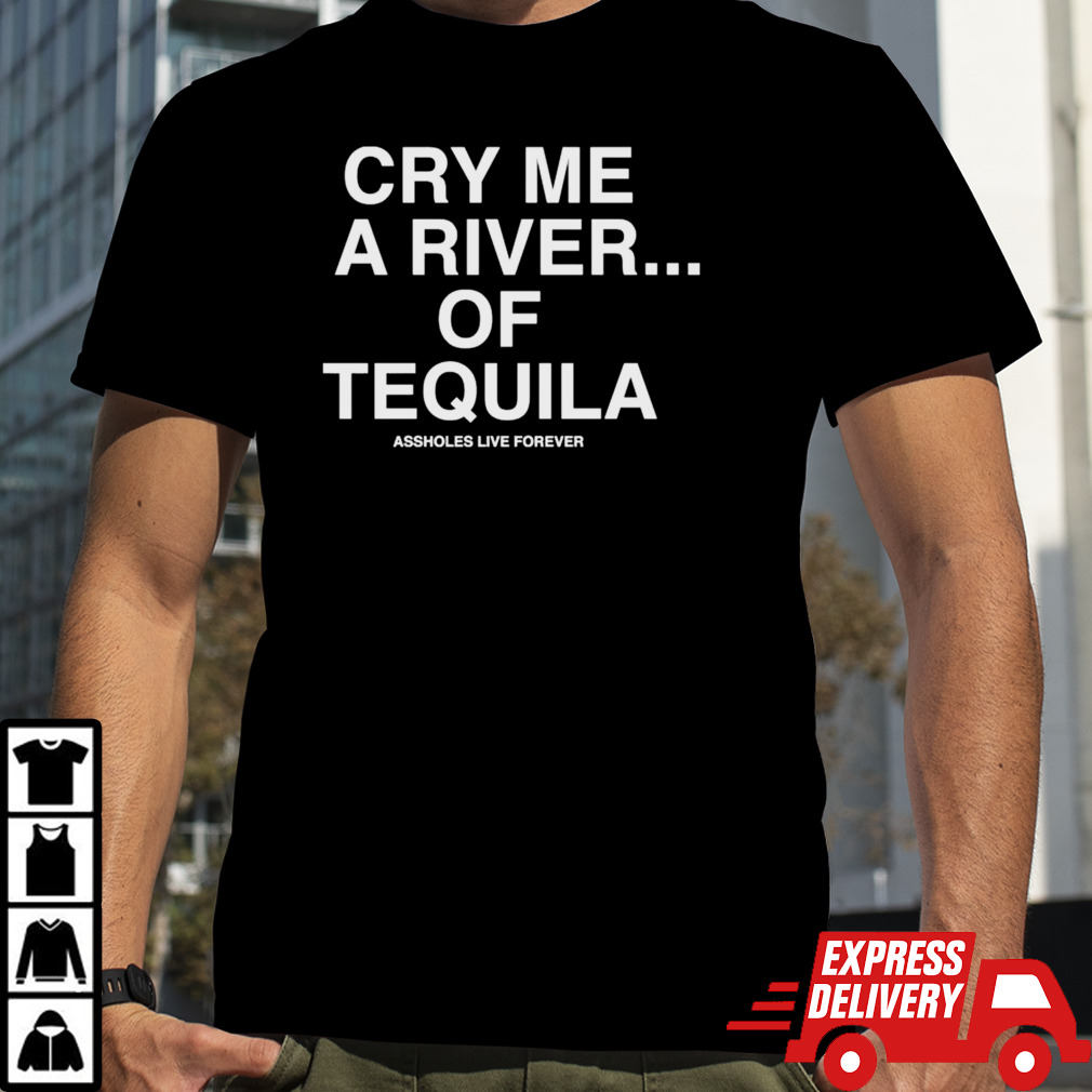 Cry Me A River Of Tequila Shirt