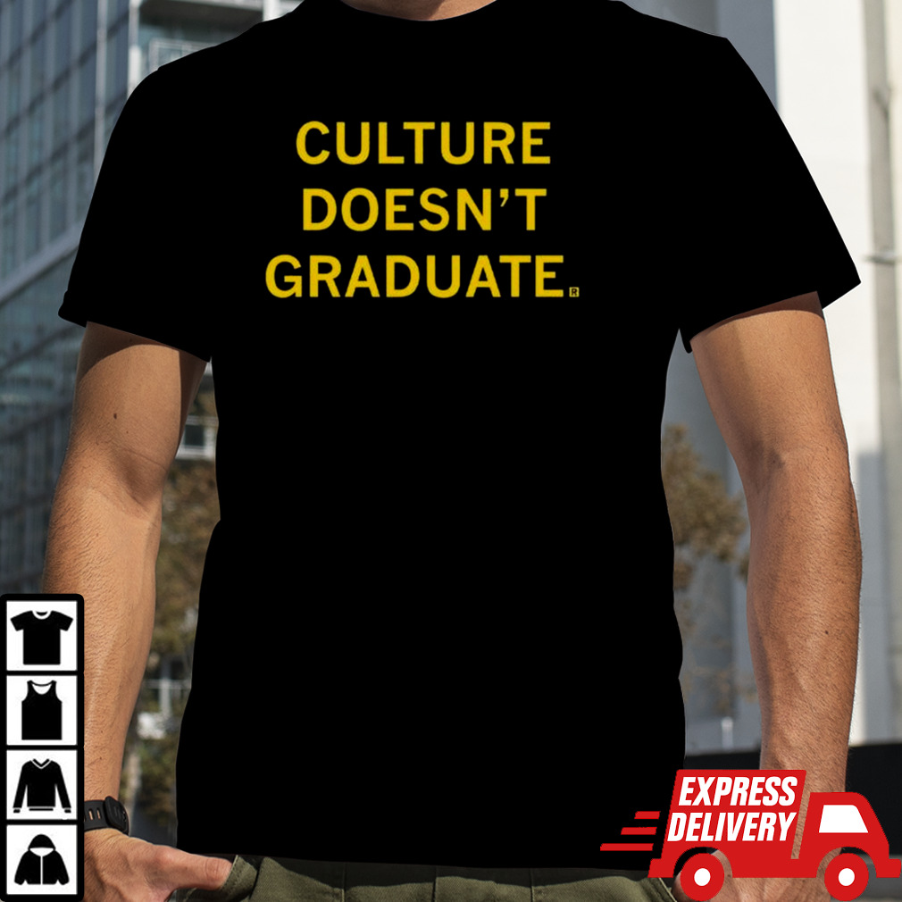 Culture Doesn’t Graduate Shirt