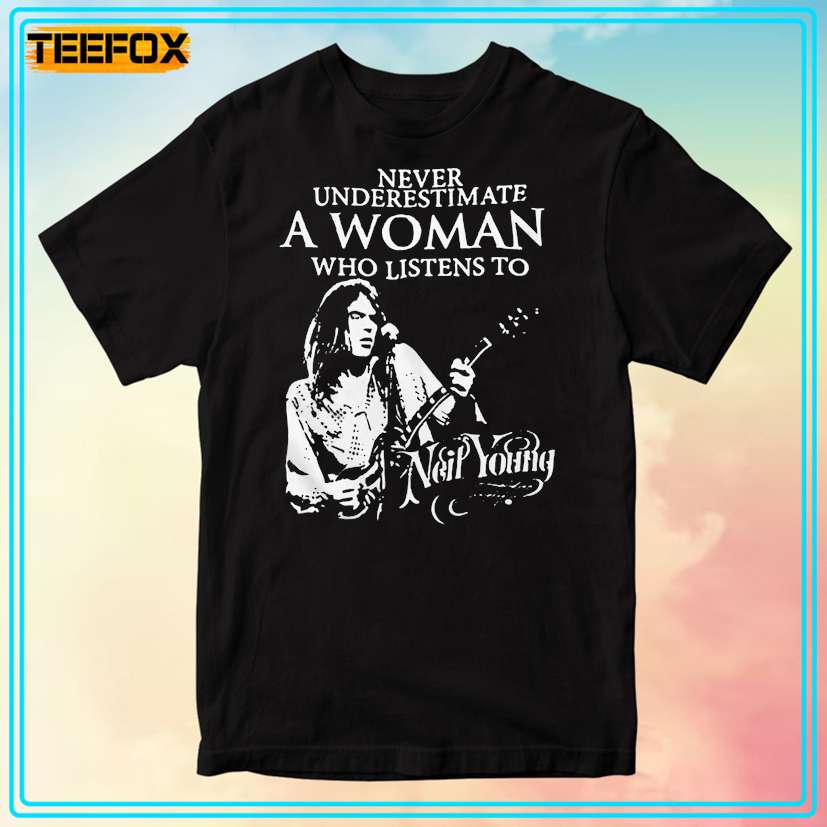 Never Underestimate A Women Who Listen To Neil Young Unisex T-Shirt