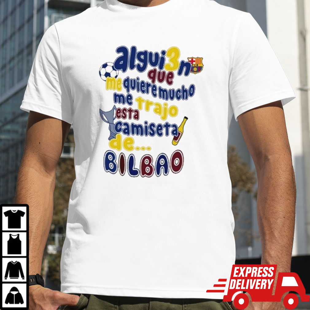 Alguien que me quiere mucho me trajo esta camiseta de bilbao shirt