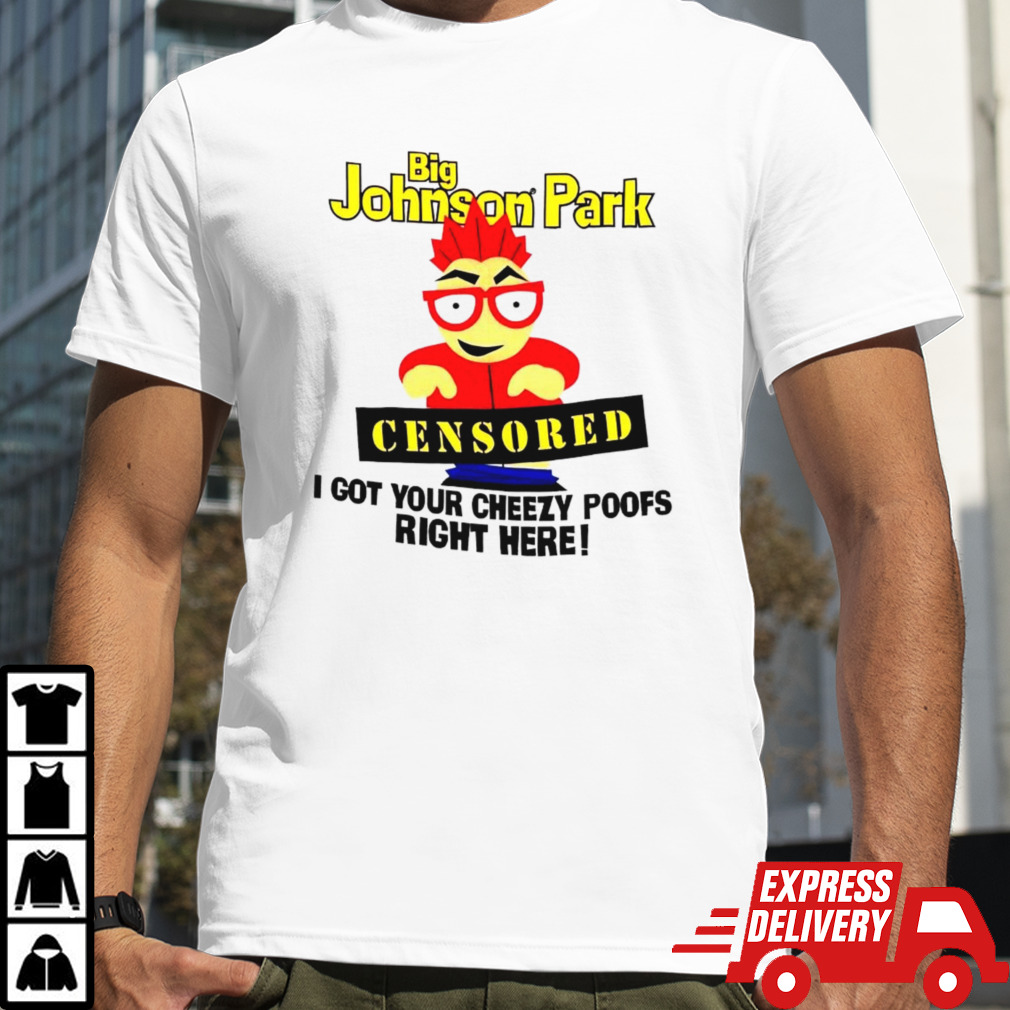 Big Johnson Park censored I got your cheezy poofs right here shirt