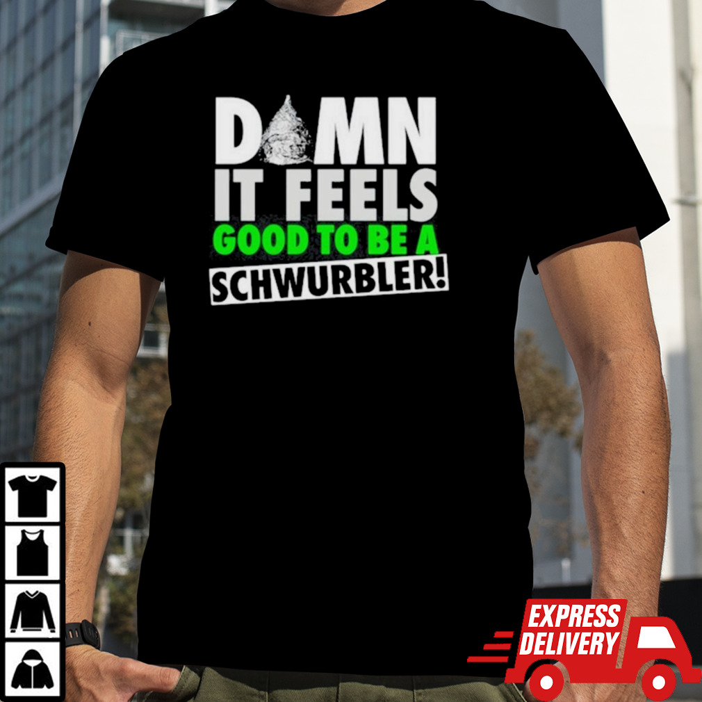 Damn It Feels Good To Be A Schwurbler T Shirt