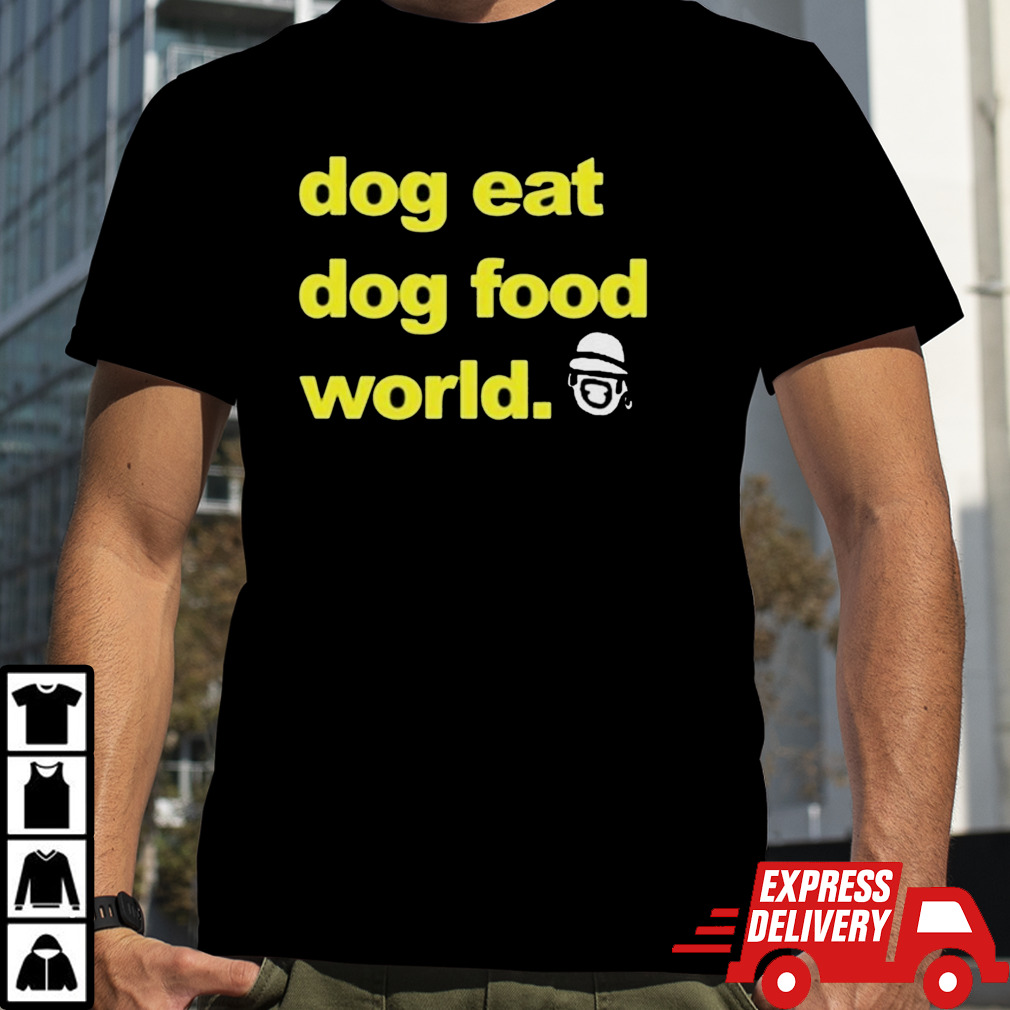 Dog eat dog food world shirt