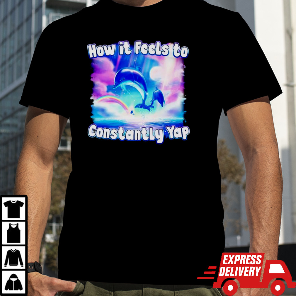 Dolphin how it feels to constantly yap shirt