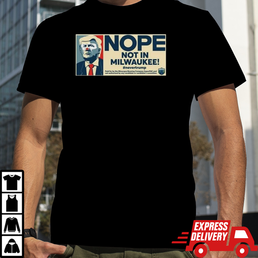 Donald Trump Nope Not IN Milwaukee Shirt