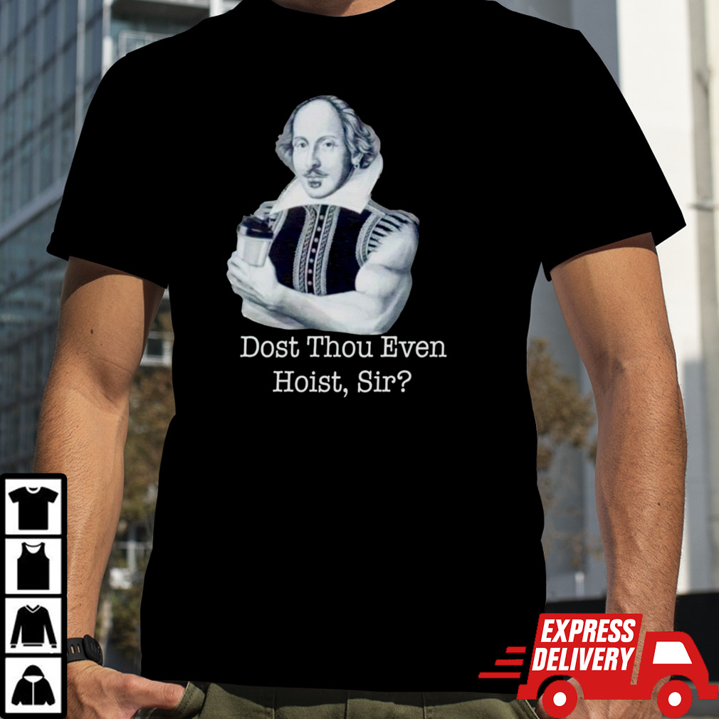 Dost thou even Hoist Sir shirt