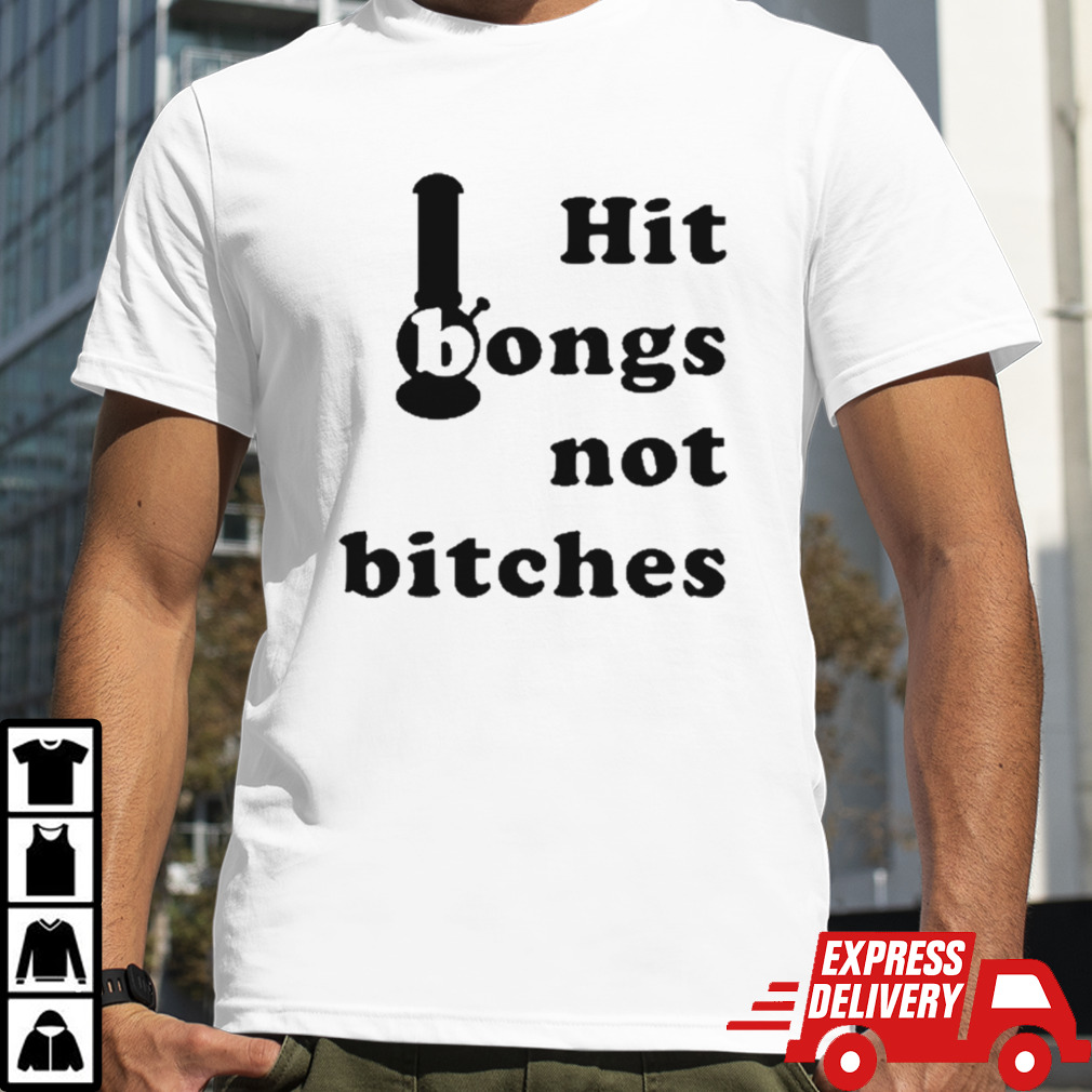 I bongs not bitches shirt