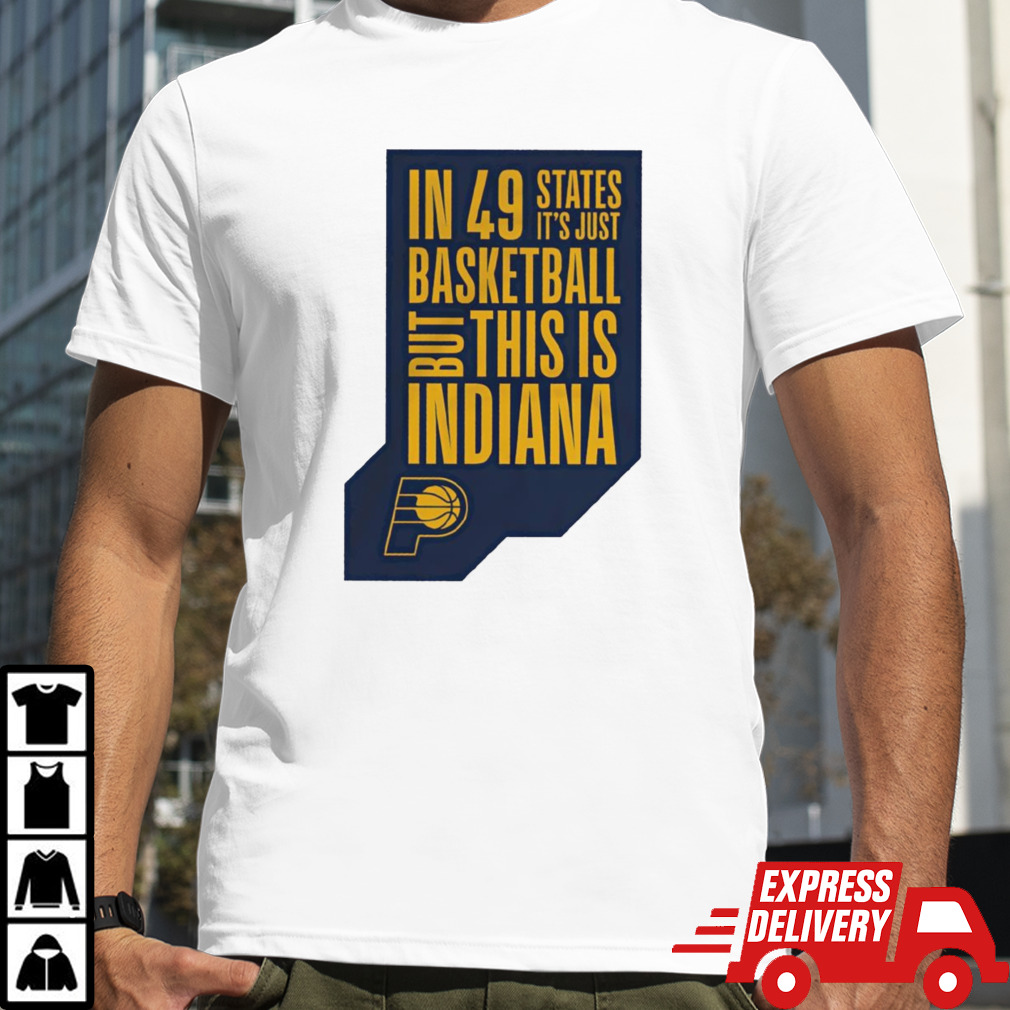 Indiana Pacers in 49 states it’s just basketball but this is Indiana shirt