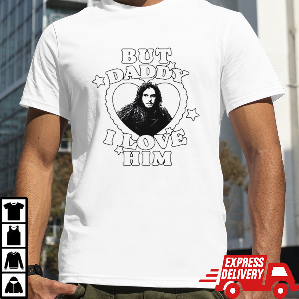 Jon Snow But Daddy I Love Him shirt