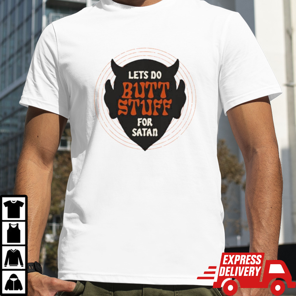 Let’s Go Butt Stuff For Satan T-shirt