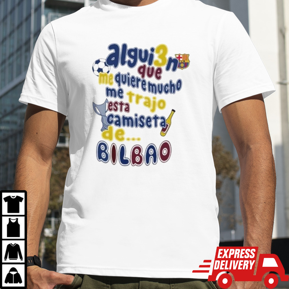 Official Comoseacris Alguien Que Me Quiere Mucho Me Trajo Esta Camiseta De Bilbao Shirt