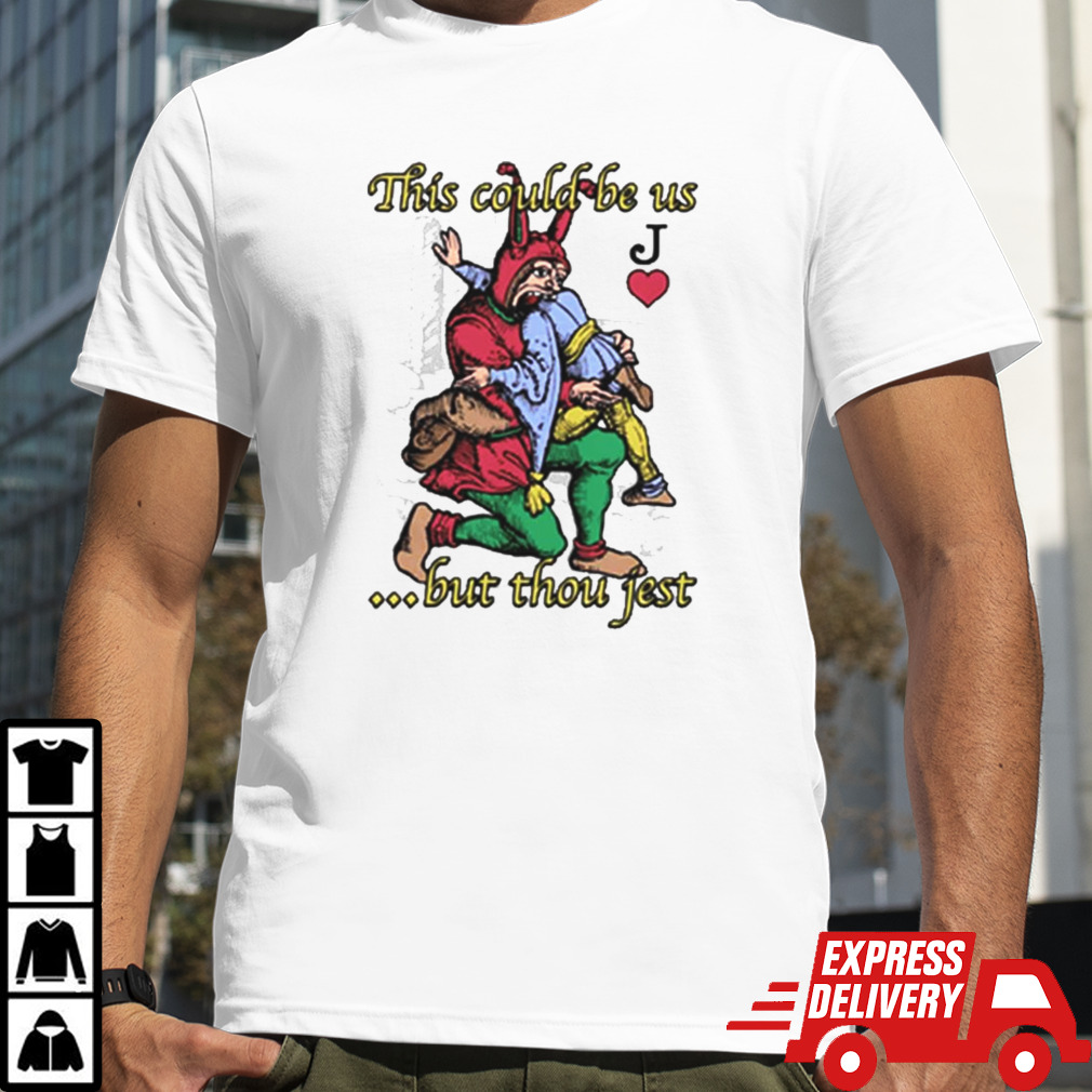 This Could Be Us… But Thou Jest T-shirt