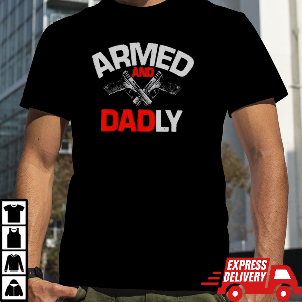 Father’s Day Armed And Dadly shirt