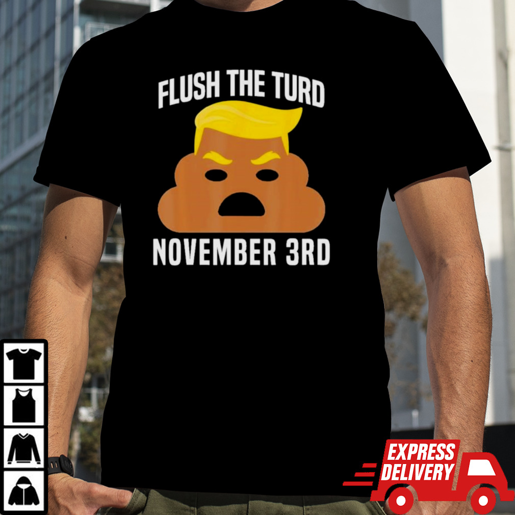 Flush The Turd On November 3Rd Funny Trump T-Shirt