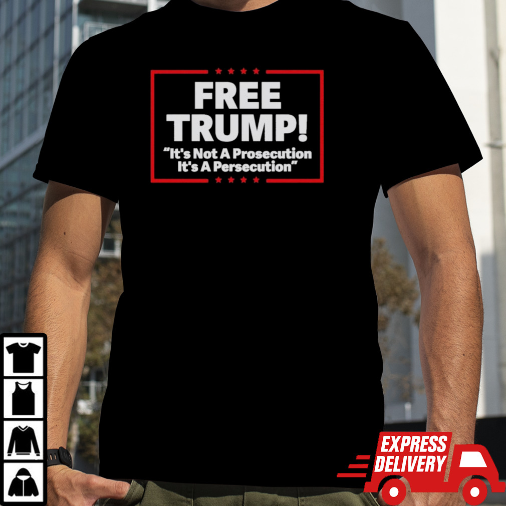 Free Trump It’s Not A Prosecution It’s A Persecution T-Shirt