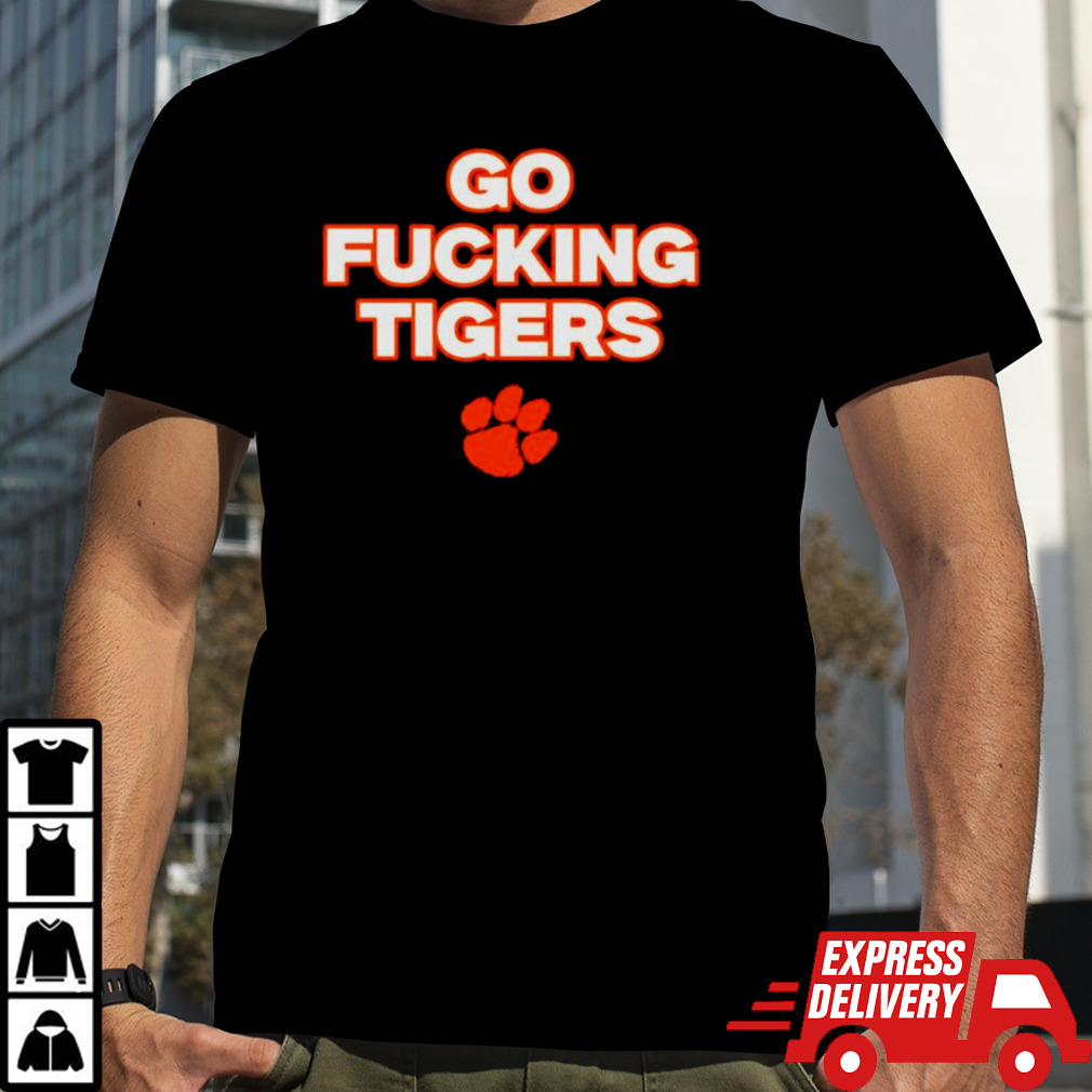 Go fucking Clemson Tigers shirt