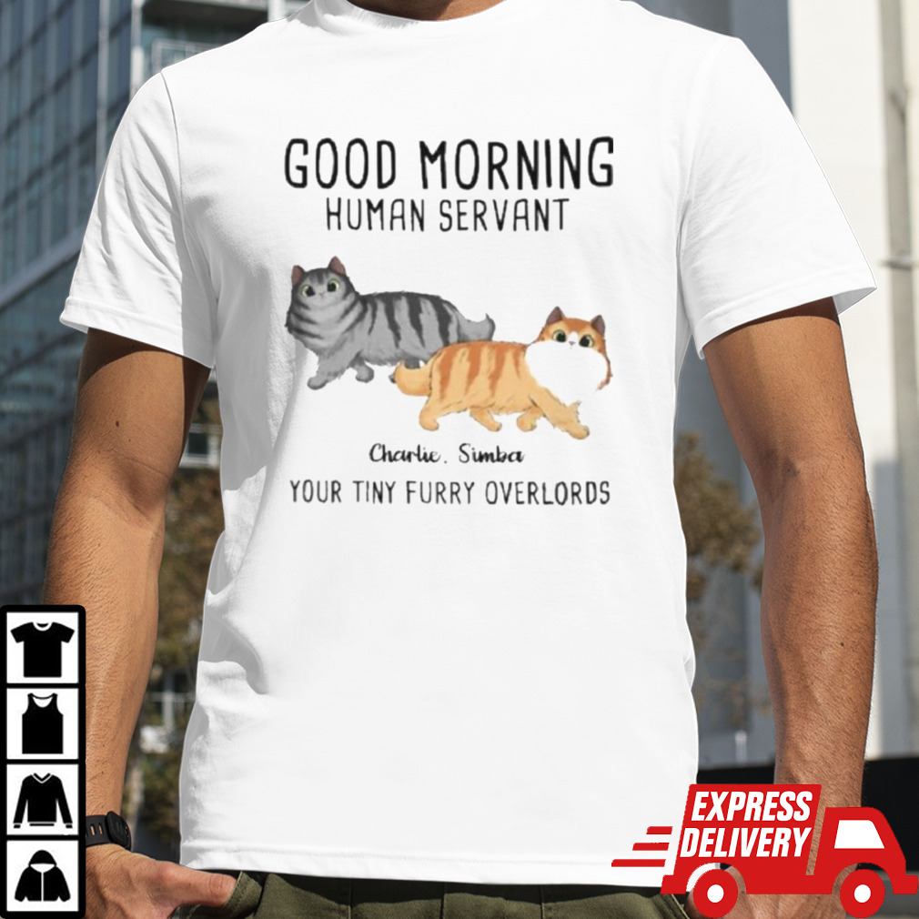 Official Good Moring Human Servant Cat Your Tiny Furry Overlords Shirt