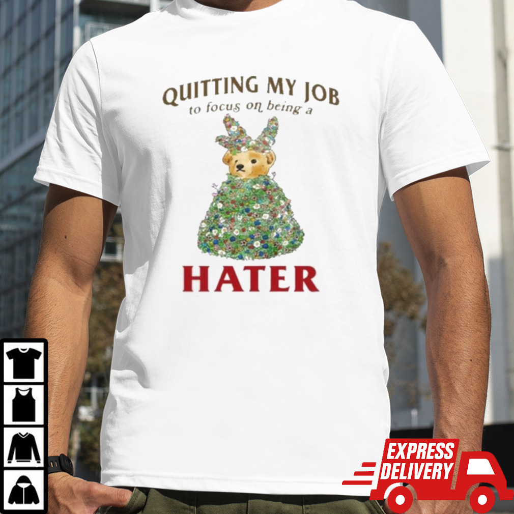 Quitting My Job To Focus On Being A Hater Shirt