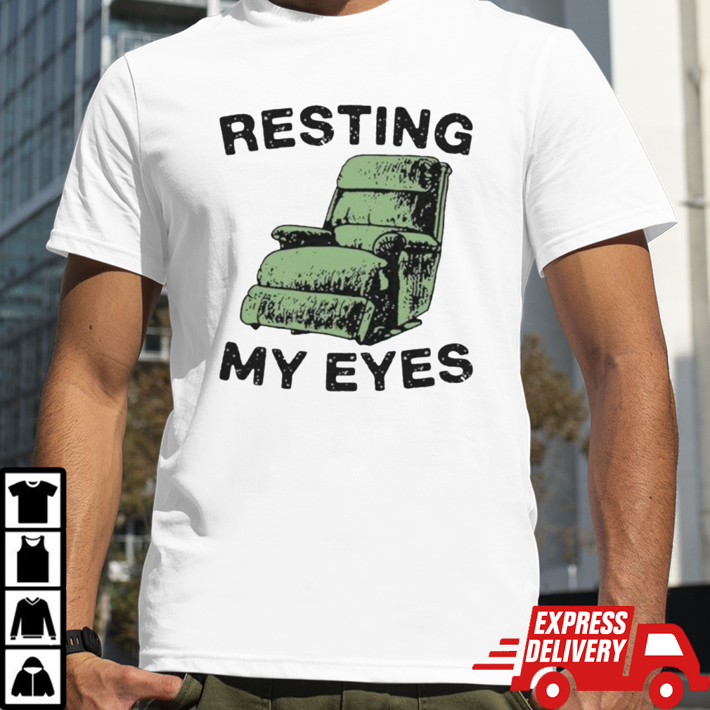 Resting My Eyes In Comfort Chair Sofa Relaxation Shirt