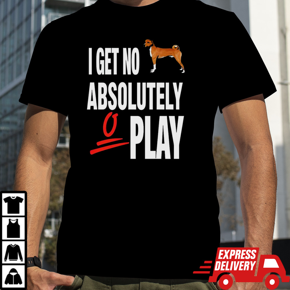 I get no absolutely play shirt