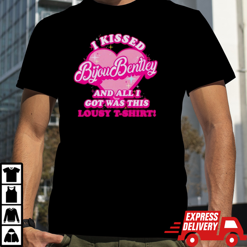 I Kissed Bijou Bentley And All I Got Was This Lousy T-Shirt Shirt