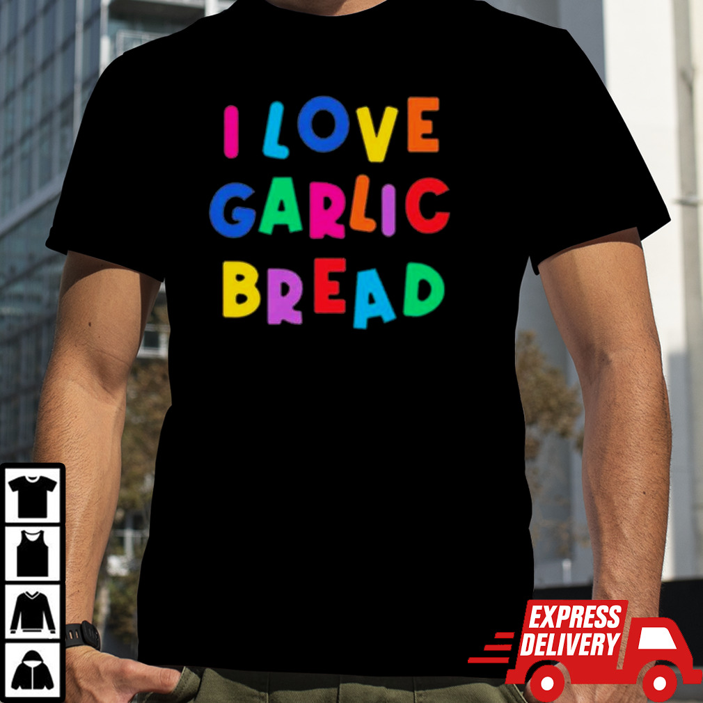 I love garlic bread shirt