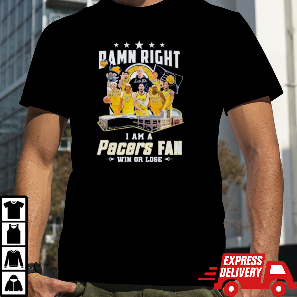 Indiana Pacers Damn Right I Am A Pacers Fan Win Or Lose Signatures Shirt