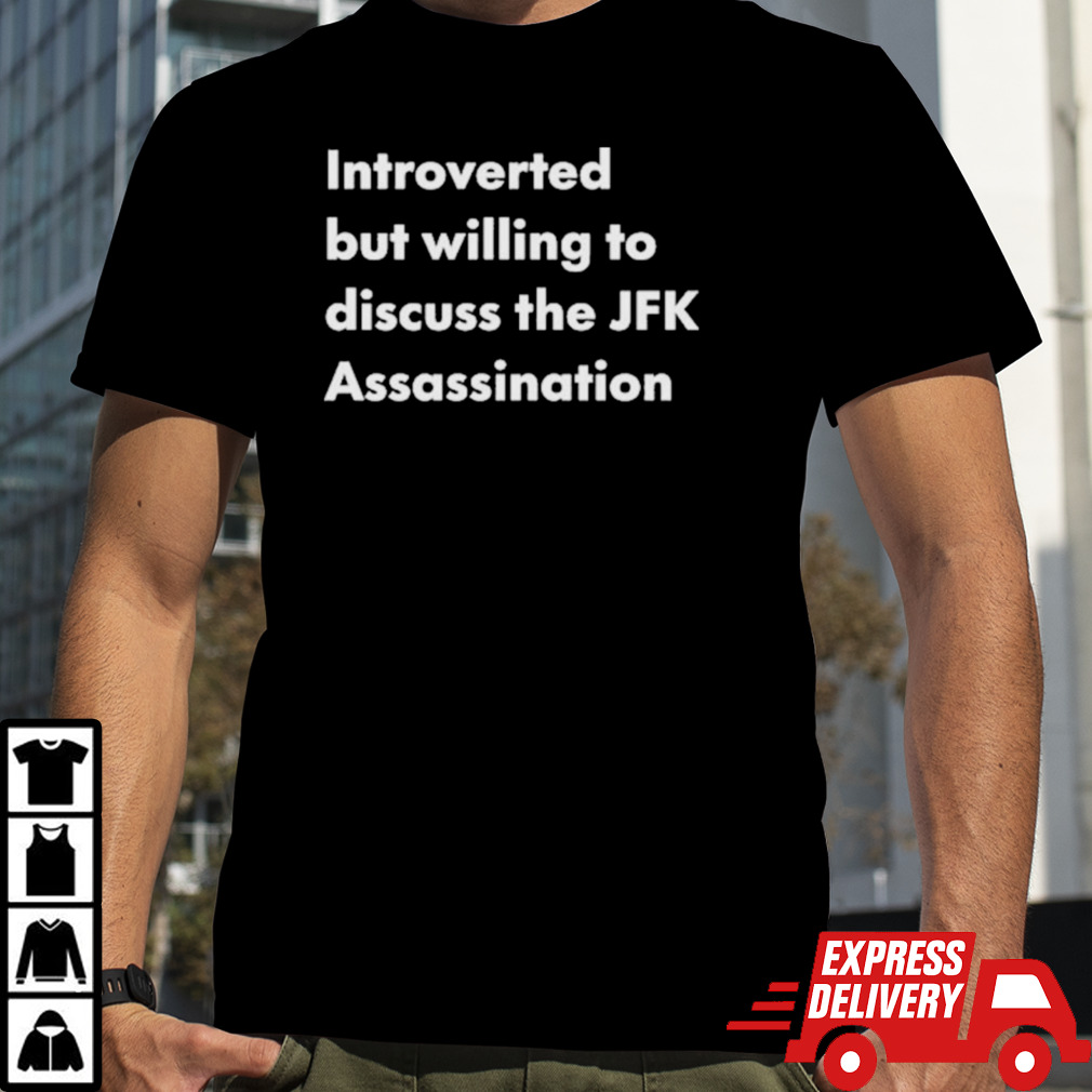 Introverted But Willing To Discuss The JFK Assassination Shirt