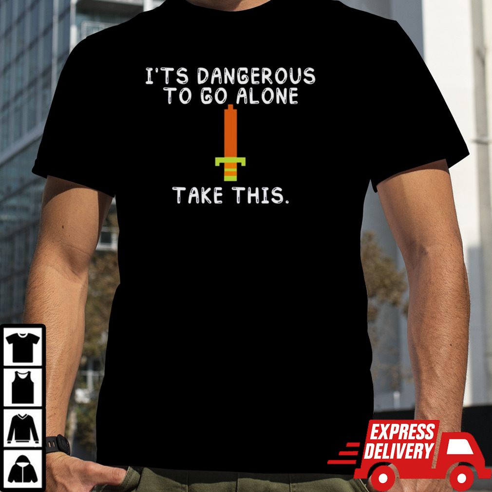 It’s dangerous to go alone take this shirt