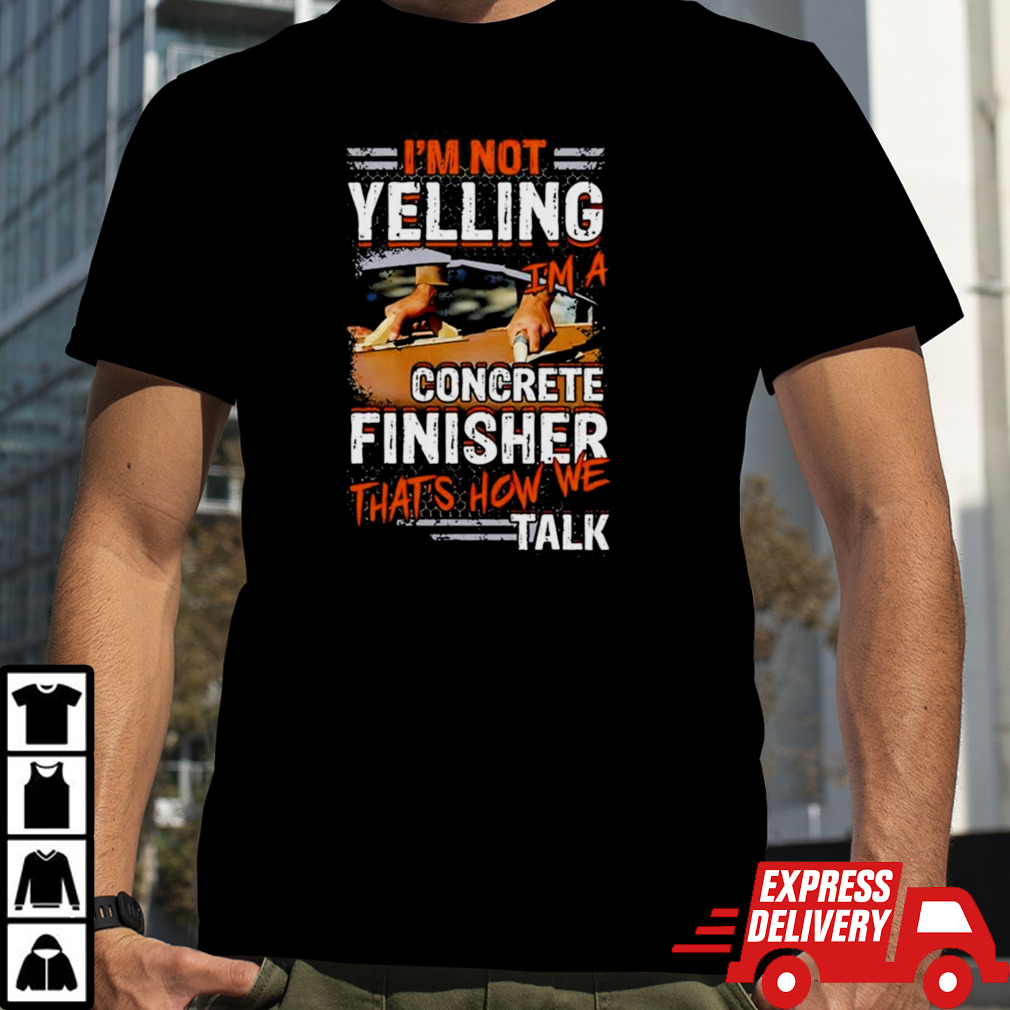 I’m Not Yelling I’m A Concrete Finisher That’s How We Talk Vintage Shirt