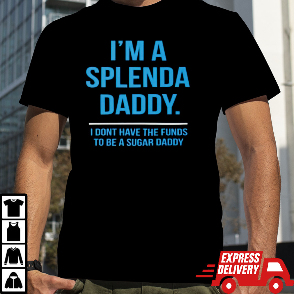 I’m a splenda daddy shirt