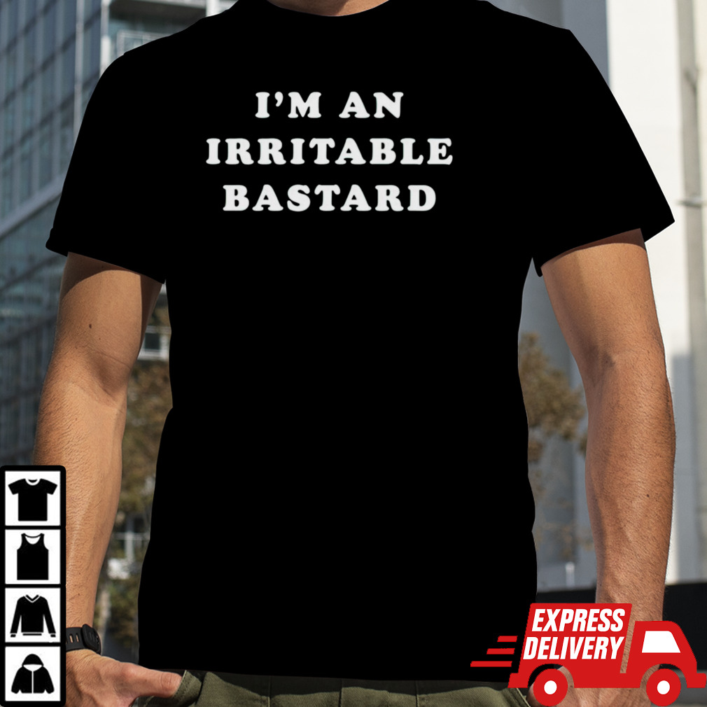 I’m an irritable bastard shirt