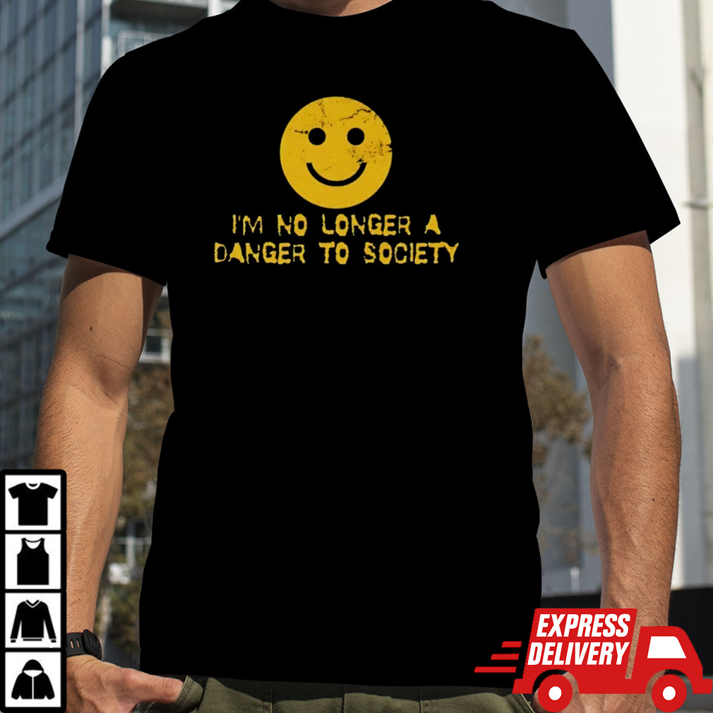 I’m no longer a danger to society shirt