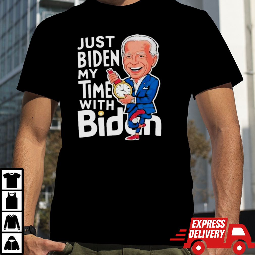 Just Biden My Time with Biden Funny Biden Shirt