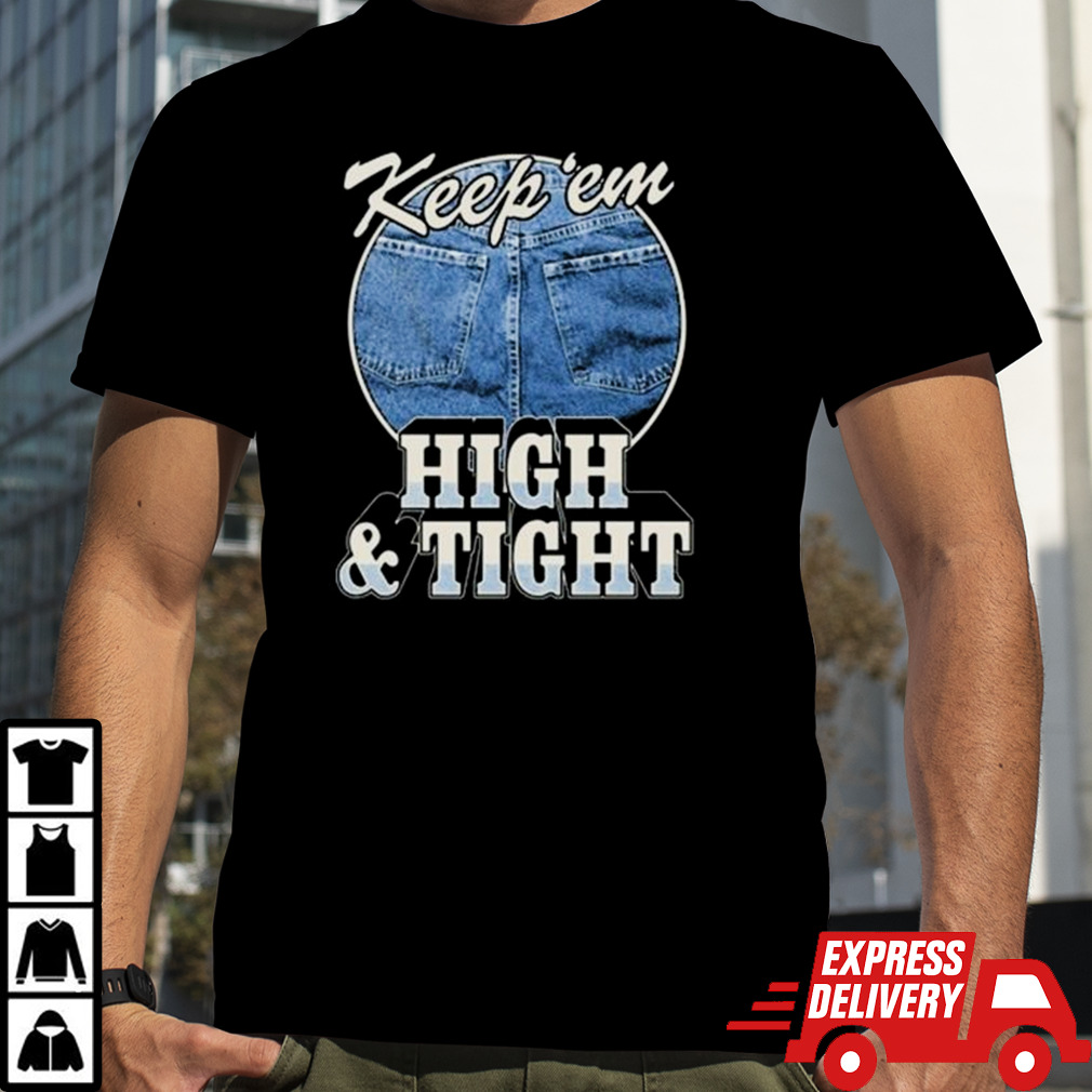 Keep ‘Em High And Tight Shirt