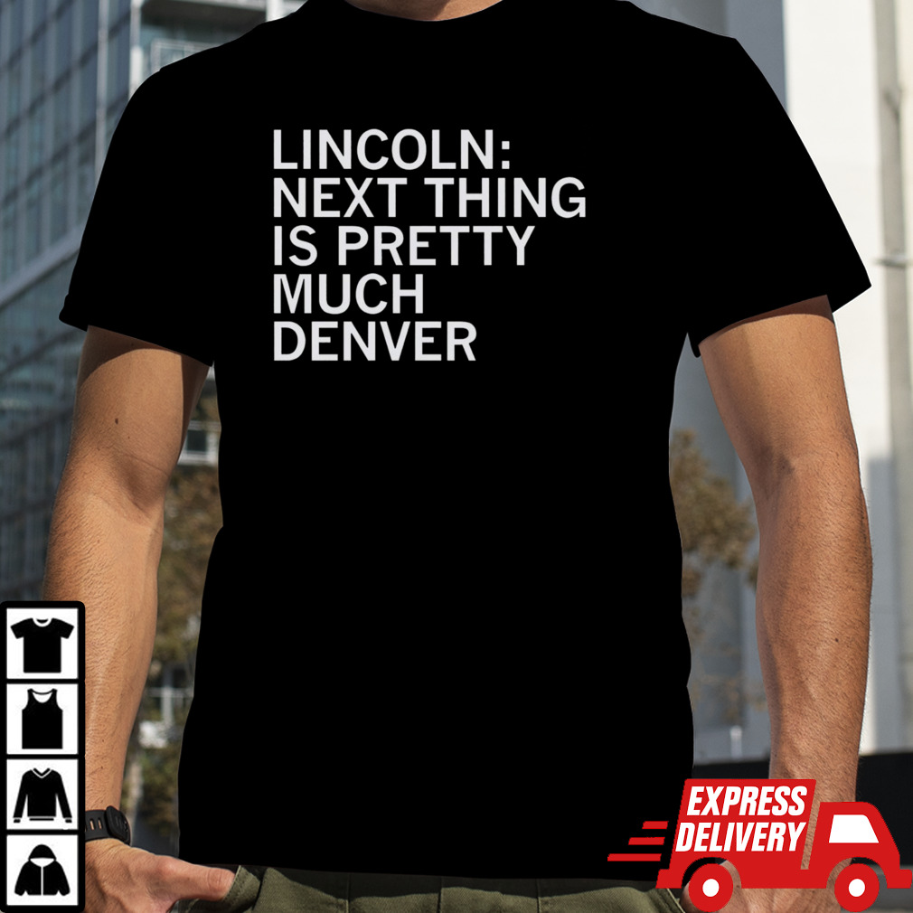 Lincoln next thing is pretty much Denver shirt